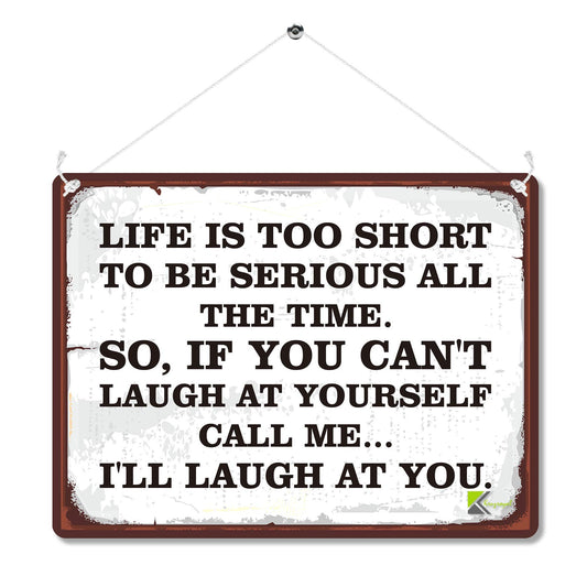 Kruzroyal MP157 Life is too short to be serious all the time. So,if you can't laugh at yourself call me... i'll laugh at you. Funny Novelty Retro Vintage Metal Wall Sign Plaque 20cm x 15cm