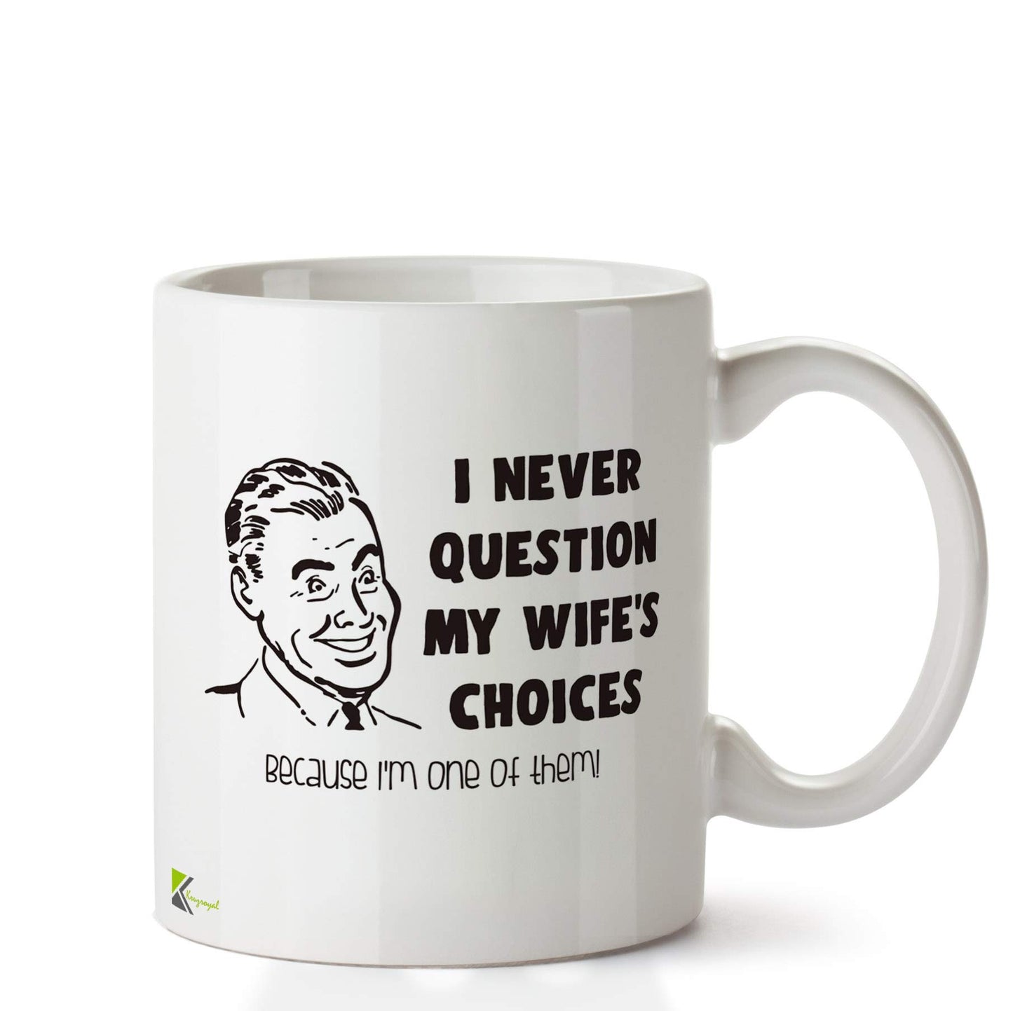 Kruzroyal DZ672 I Never question My Wife's Choices, Because I'm one of Them! Funny Novelty Great Gift Idea Coffee Tea Ceramic Mug