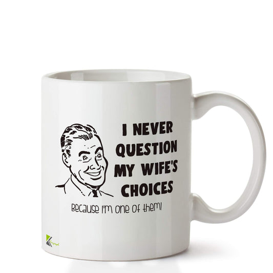 Kruzroyal DZ672 I Never question My Wife's Choices, Because I'm one of Them! Funny Novelty Great Gift Idea Coffee Tea Ceramic Mug