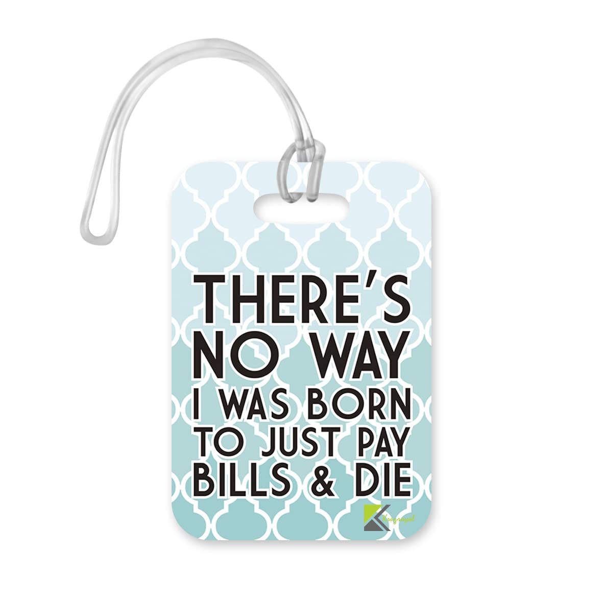 LT235 There's no Way i was Born to just Pay Bills & die Novelty Funny Unique Designer Gift Glossy Plastic Suitcase Luggage Tag