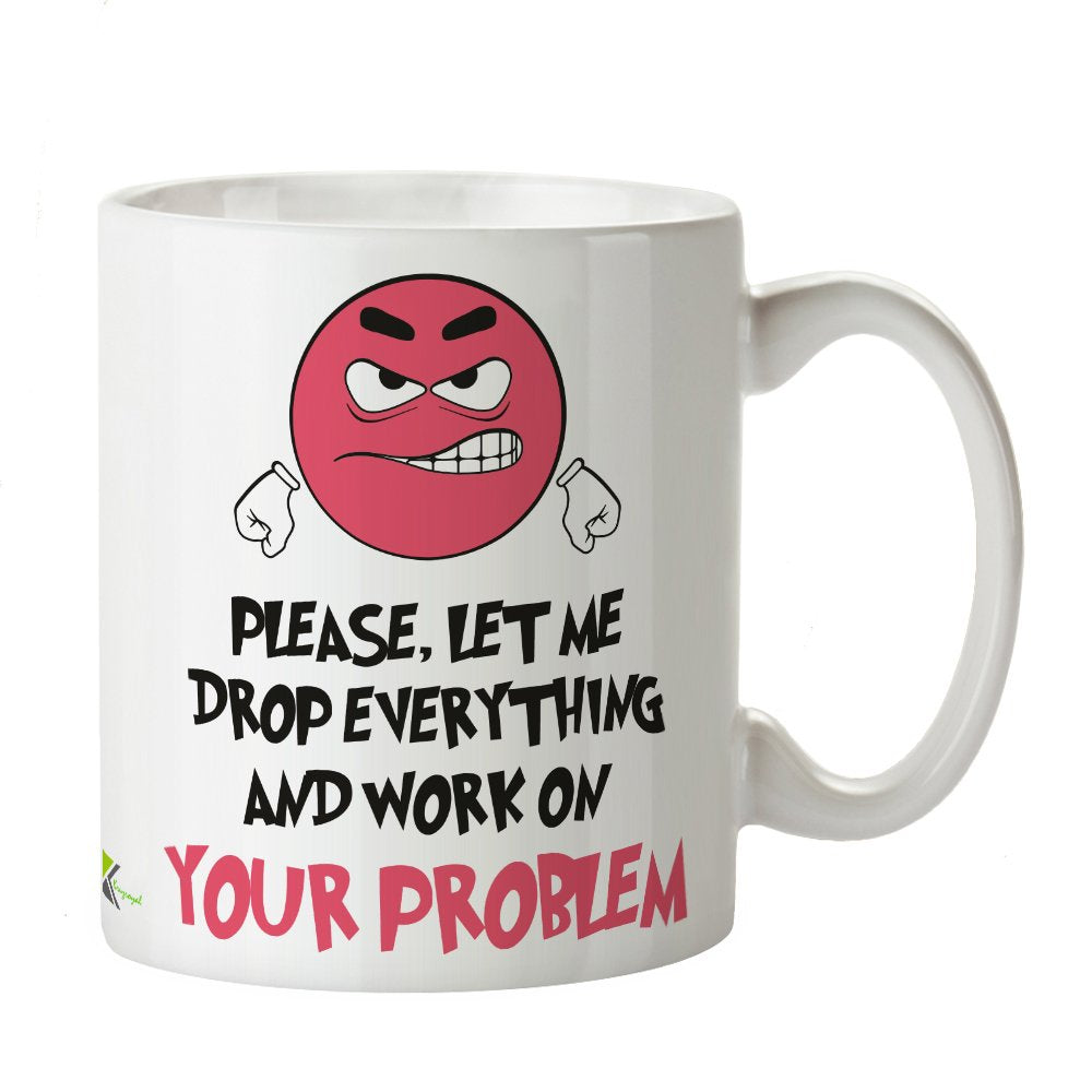 Kruzroyal DZ283 Please, Let me Drop Everything and Work on Your Problem. Funny Novelty Great Gift Idea Coffee Tea Mug