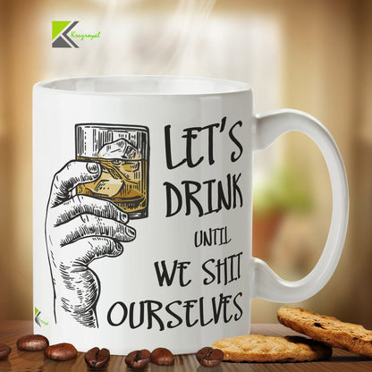 Kruzroyal Funny Drinking Mug, Let's Drink Until We Sh*t Ourselves Design, Novelty Rude Banter Gift for Stag Do, Birthday or Party, White Ceramic Cup, 11 oz