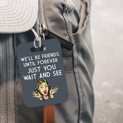 LT110 We'll Be Friends Until Forever Just You Wait and See Novelty Funny Unique Designer Gift Glossy Plastic Suitcase Luggage Tag