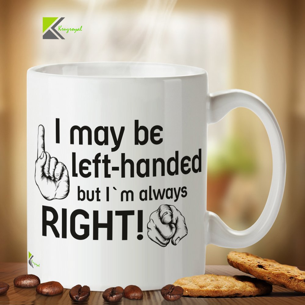 Kruzroyal DZ284 I May be Left-Handed but I'm Always Right! Funny Novelty Great Gift Idea Coffee Tea Mug