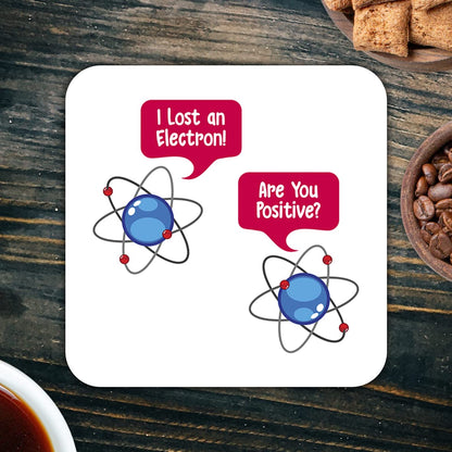 CS477 I Lost an Electron! are You Positive? Novelty Funny Coffee Tea Drink Gift Glossy MDF Wooden Coaster