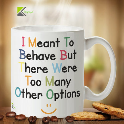 Kruzroyal DZ244 I Meant to Behave but There were Too Many Other Options Funny Novelty Great Gift Idea Coffee Tea Mug