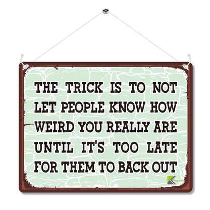 Kruzroyal MP142 The trick is to not let people know how weird you really are until it's too late for them to back out Funny Novelty Retro Vintage Metal Wall Sign Plaque 20cm x 15cm