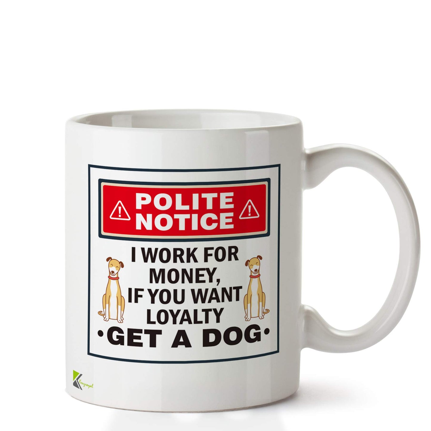 Kruzroyal DZ659 Polite Notice : I Work for Money, If You Want Loyalty GET A Dog Funny Novelty Great Gift Idea Coffee Tea Ceramic Mug
