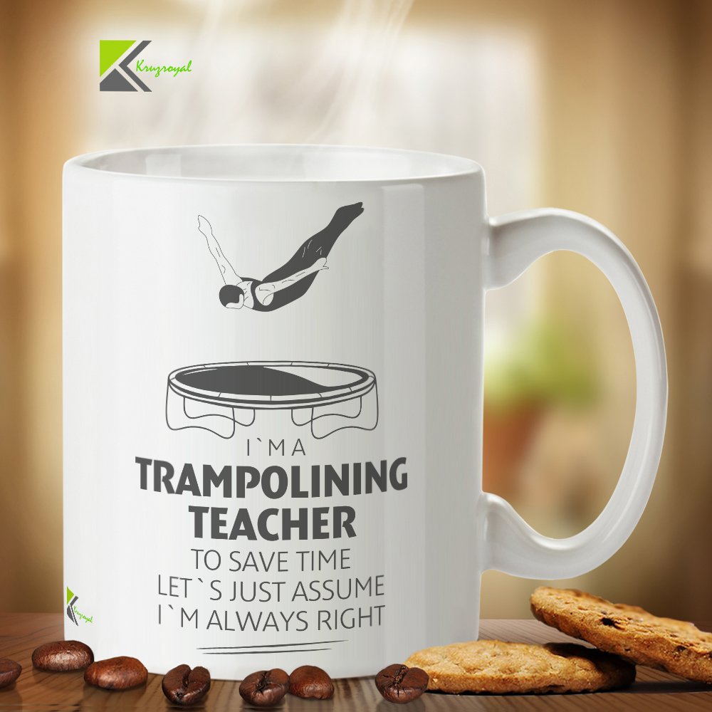 Kruzroyal DZ368 I'm a Trampolining Teacher, to Save time Let's just Assume I'm Always Right Funny Novelty Great Gift Idea Coffee Tea Mug