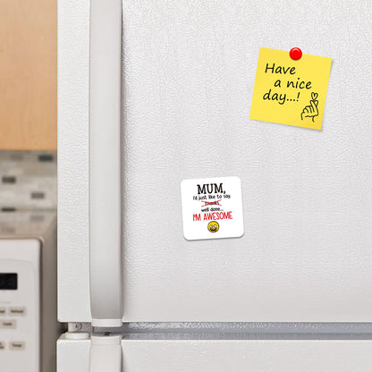 FM061 Mum, i'd just like to say well done, i'm awesome Novelty Funny Idea Glossy Metal Square Fridge Magnet