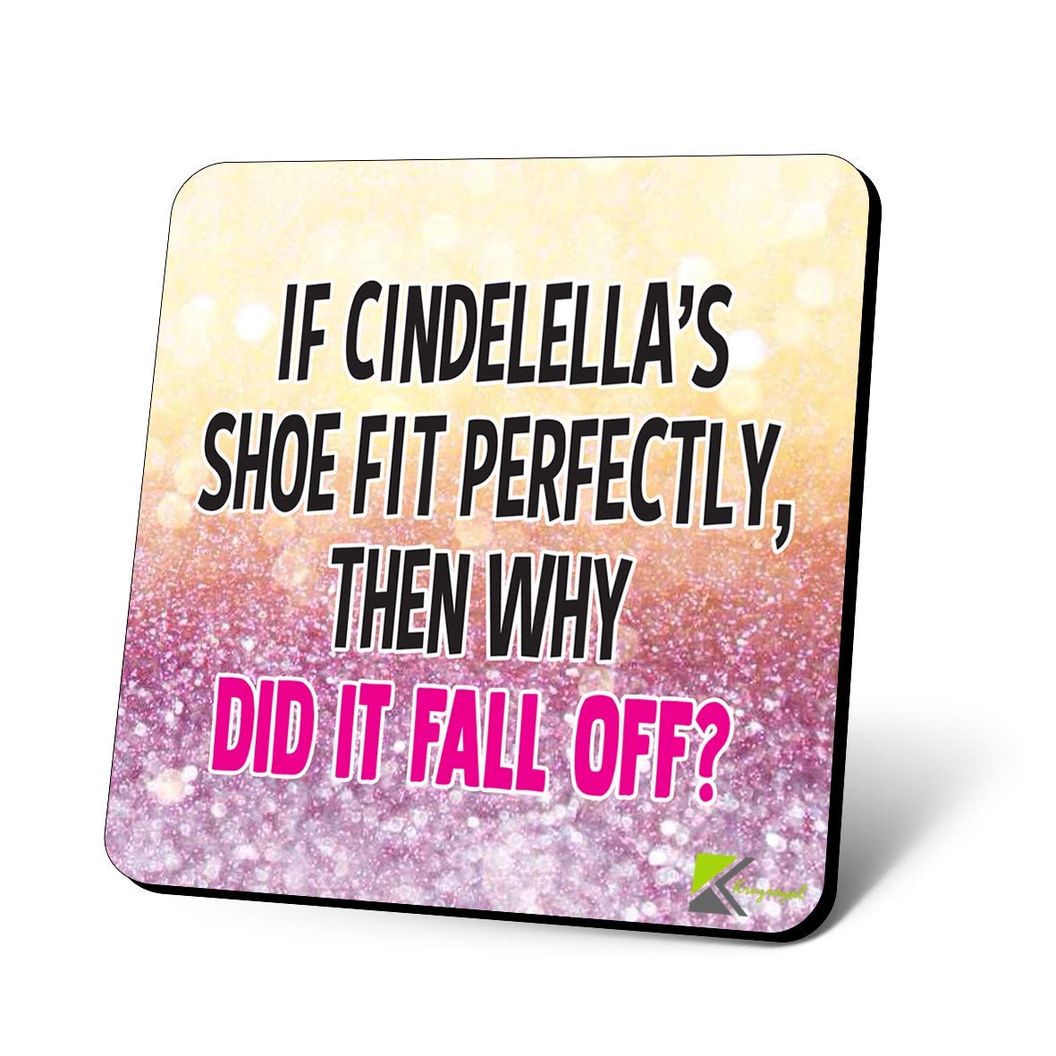 CS1141 If Cinderella's Shoe fit Perfectly, Then why did it Fall Off? Novelty Funny Coffee Tea Drink Gift Glossy MDF Wooden Coaster