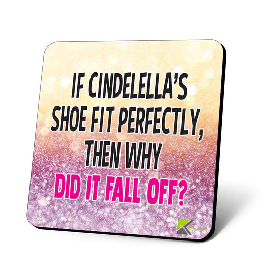 CS1141 If Cinderella's Shoe fit Perfectly, Then why did it Fall Off? Novelty Funny Coffee Tea Drink Gift Glossy MDF Wooden Coaster