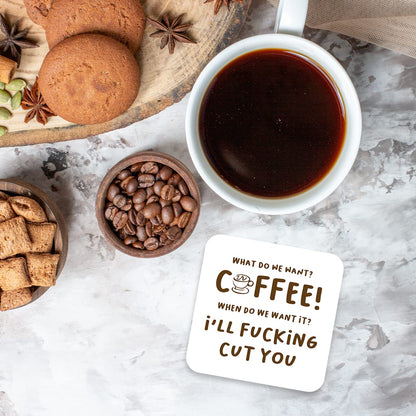 CS546 What do we Want? Coffee! When do we Want it ? I'll FUC*ing Cut You Novelty Funny Coffee Tea Drink Gift Glossy MDF Wooden Coaster
