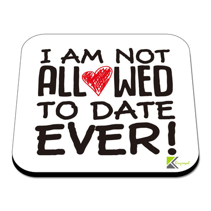 CS453 I am not Allowed to Date Ever! Novelty Funny Coffee Tea Drink Gift Glossy MDF Wooden Coaster