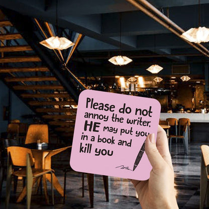 CS680 Please do not Annoy The Writer, He May Put You in a Book and Kill You Novelty Funny Coffee Tea Drink Gift Glossy MDF Wooden Coaster