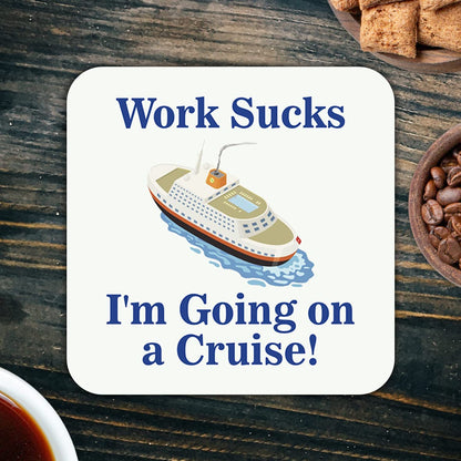 CS643 Work Sucks: I'm going on a cruise! Novelty Funny Coffee Tea Drink Glossy MDF Wooden Coaster | Novelty Wooden Mug Mat - Humorous Gift for Colleague, Friend - Leaving, Retirement, Holiday Present
