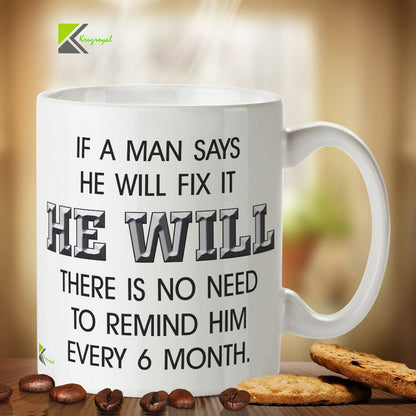 Kruzroyal DZ274 If a Man says he Will fix it HE Will There is no Need to Remind him Every 6 Month. Funny Novelty Great Gift Idea Coffee Tea Mug