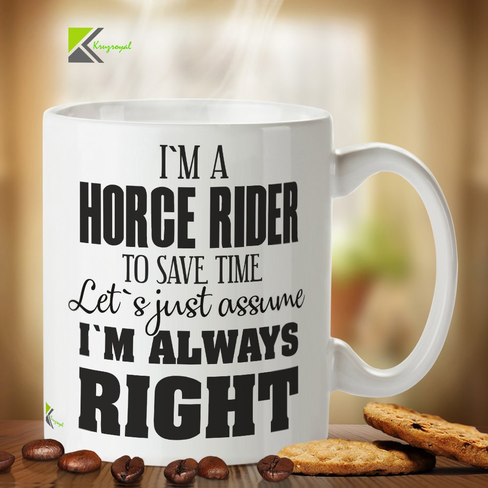 Kruzroyal DZ317 I'm a Horse Rider, to Save time Let's just Assume I'm Always Right Funny Novelty Great Gift Idea Coffee Tea Mug