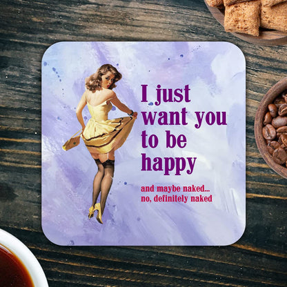 CS789 I just Want You to be Happy and Maybe Naked... no,Definitely Naked. Novelty Funny Coffee Tea Drink Gift Glossy MDF Wooden Coaster