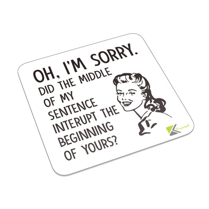 FM014 Oh, I'm sorry. Did the middle of my sentence interupt the beginning of yours? / Cheeky Novelty Funny Idea Glossy Metal Square Fridge Magnet