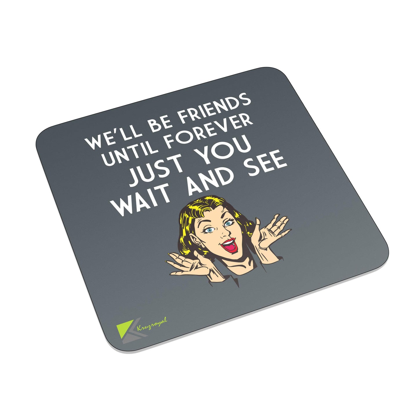 FM010 We'll be friends until forever, Just You wait and see Novelty Funny Idea Glossy Metal Square Fridge Magnet