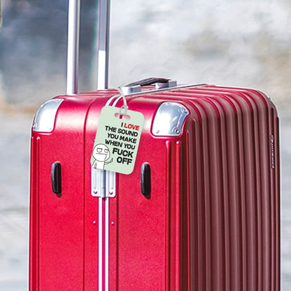 LT159 I Love The Sound You Make When You Fu*k Off Novelty Funny Unique Designer Gift Glossy Plastic Suitcase Luggage Tag