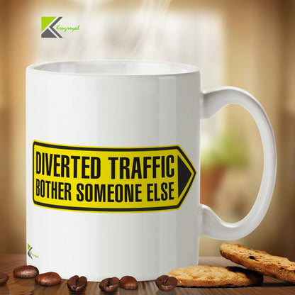 Kruzroyal DZ353 Diverted Traffic- Bother Someone Else Funny Novelty Great Gift Idea Coffee Tea Mug