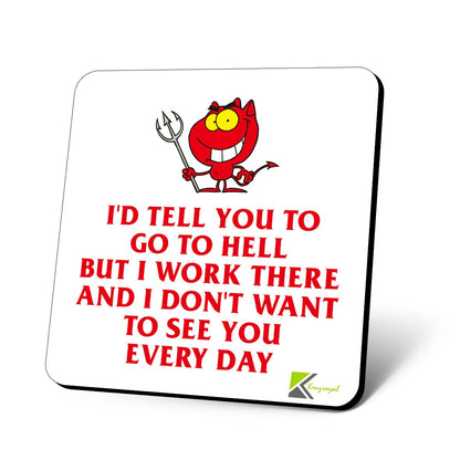 CS755 I'd Tell You to go to Hell but i Work There and i Don't Want to See You Every Day Novelty Funny Coffee Tea Drink Gift Glossy MDF Wooden Coaster