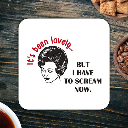 CS579 It's been lovely... But i have to scream now Novelty Funny Coffee Tea Drink Gift Glossy MDF Wooden Coaster