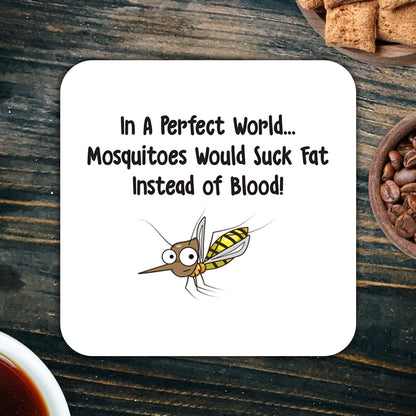 CS744 in a Perfect World... Mosquitoes Would Suck Fat Instead of Blood! Novelty Funny Coffee Tea Drink Gift Glossy MDF Wooden Coaster