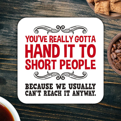 CS563 You've really gotta hand it to short people, because we usually can't reach it anyways Novelty Funny Coffee Tea Drink Gift Glossy MDF Wooden Coaster | Gifts for Her, Him, Friend, Colleague