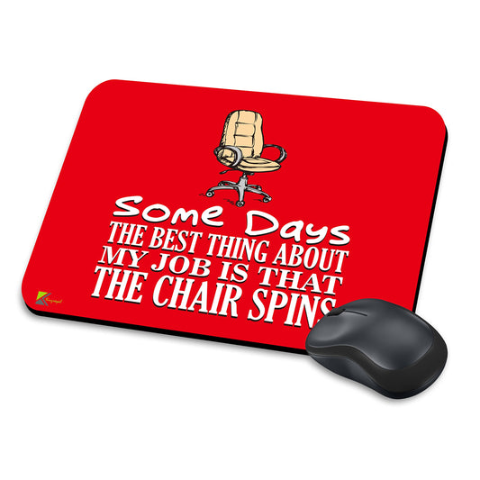 MM024 - Some days the best thing about my job is that the chair spins Funny Novelty Gift Mousemat/MousePad Anti Slip Laptop Computer PC Mouse Mat