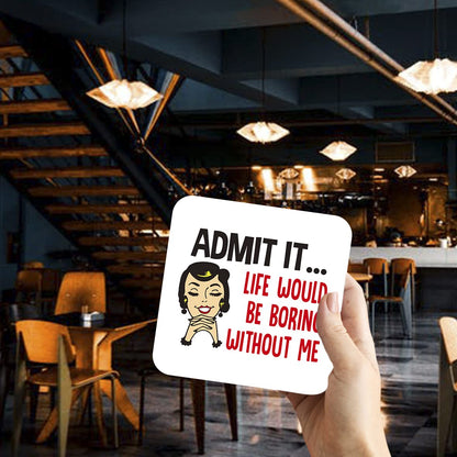 CS467 Admit it... Life Would be Boring Without me Novelty Funny Coffee Tea Drink Gift Glossy MDF Wooden Coaster