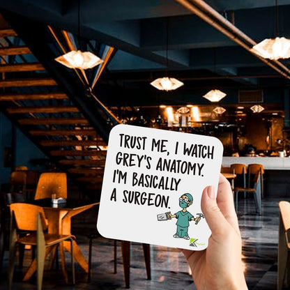 CS834 Trust me, i watch grey's anatomy. I'm basically a surgeon Novelty Funny Coffee Tea Drink Gift Glossy MDF Wooden Coaster | Gifts for Women, Men, Nurses, Doctors