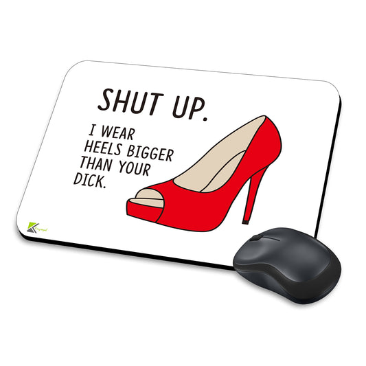 MM174 - Shut Up, I Wear Heels Bigger Than Your D*ck. Funny Novelty Gift Mousemat/MousePad Anti Slip Laptop Computer PC Mouse Mat