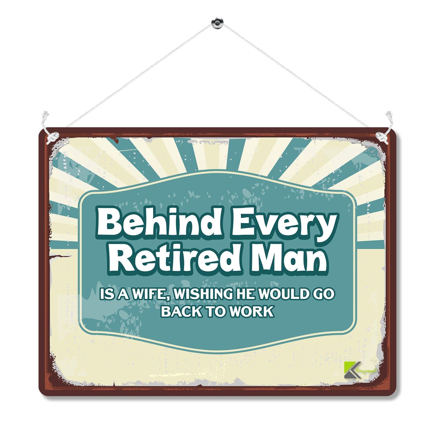 Kruzroyal MP190 Behind every retired man is a wife, wishing he would go back to work Funny Novelty Retro Vintage Metal Wall Sign Plaque 20cm x 15cm