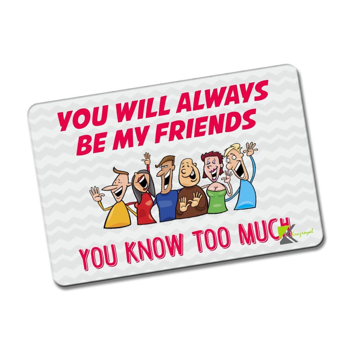 Kruzroyal FM106 You will always be my friends, you know too much Novelty Funny Gift Idea Glossy Rectangle Metal Fridge Magnet