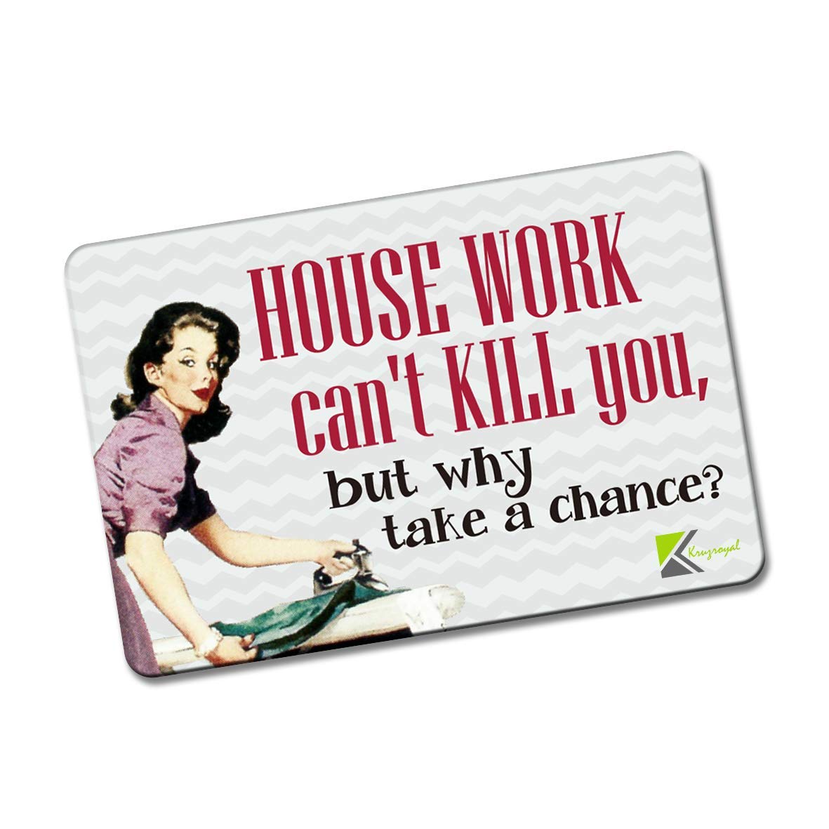 Kruzroyal FM172 House work can't kill you, but why take a chance? Novelty Funny Gift Idea Glossy Rectangle Metal Fridge Magnet
