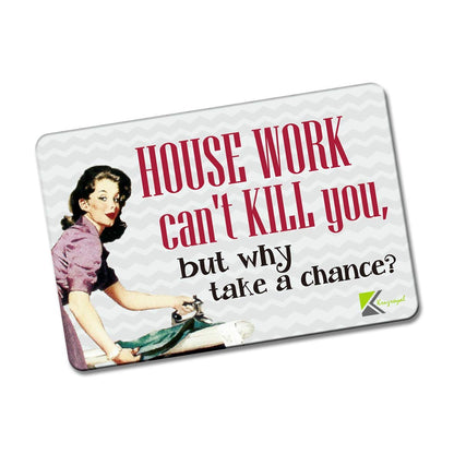 Kruzroyal FM172 House work can't kill you, but why take a chance? Novelty Funny Gift Idea Glossy Rectangle Metal Fridge Magnet