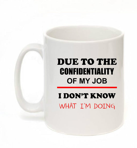 Due to confidentiality of my job, i dont know what i am doing Coffee Tea Mug Funny