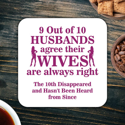 CS606 9 Out of 10 Husbands Agree Their Wives are Always Right. The 10th disappeared and Hasn't Been Heard from Since. Novelty Funny Coffee Tea Drink Gift Glossy MDF Wooden Coaster