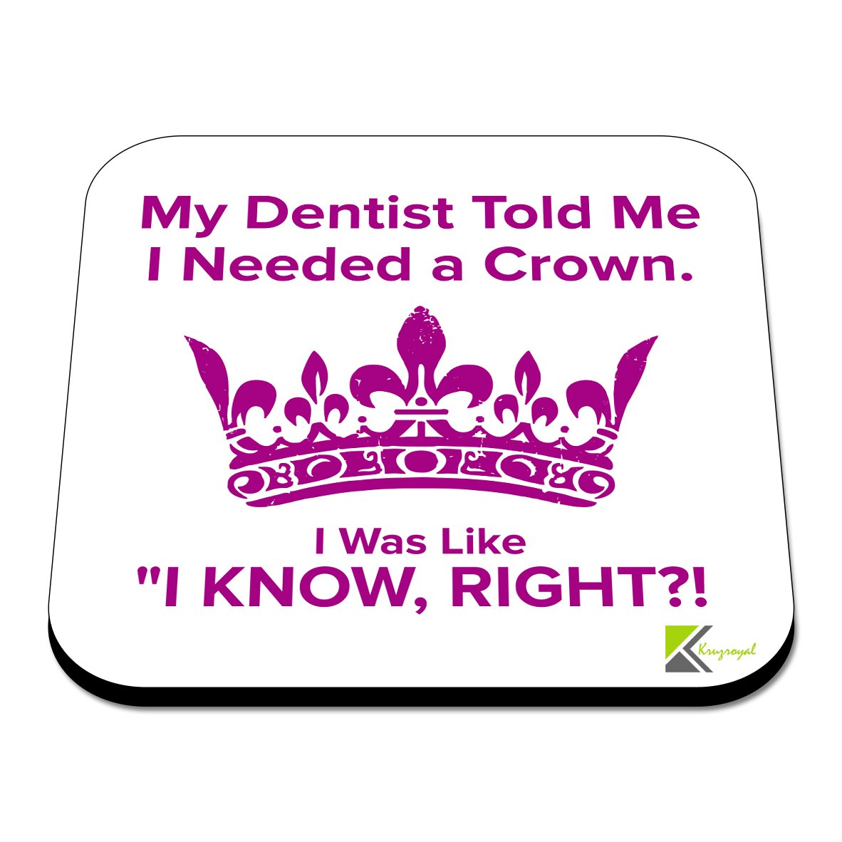 CS404 My Dentist Told me i Needed a Crown. I was Like "i Know,Right?! Novelty Funny Coffee Tea Drink Gift Glossy MDF Wooden Coaster