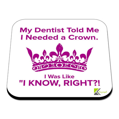 CS404 My Dentist Told me i Needed a Crown. I was Like "i Know,Right?! Novelty Funny Coffee Tea Drink Gift Glossy MDF Wooden Coaster