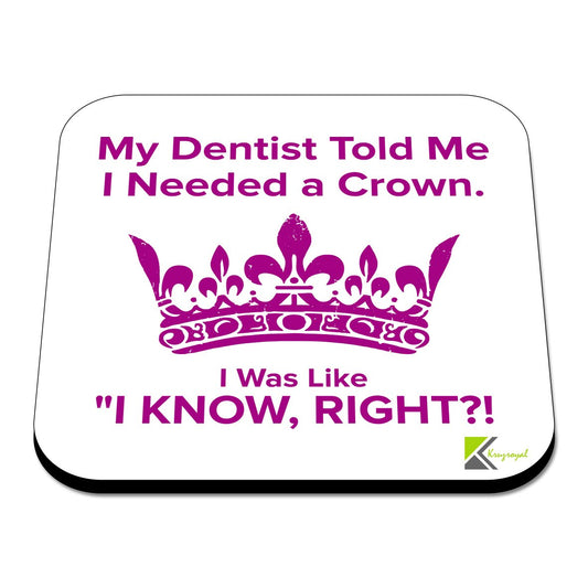 CS404 My Dentist Told me i Needed a Crown. I was Like "i Know,Right?! Novelty Funny Coffee Tea Drink Gift Glossy MDF Wooden Coaster