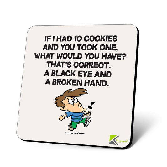 CS1123 if i had 10 Cookies and You Took one, What Would You Have? Cookie Lover Novelty Funny Coffee Tea Drink Gift Glossy MDF Wooden Coaster