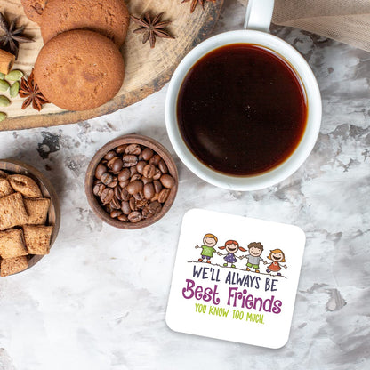 CS734 We'll Always be Best Friends. You Know Too Much Novelty Funny Coffee Tea Drink Gift Glossy MDF Wooden Coaster