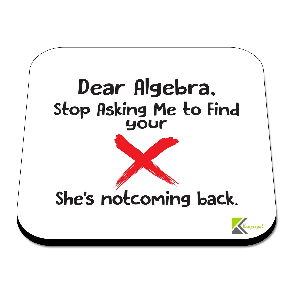 CS394 Dear Algebra, Stop Asking me to find Your x She's notcoming Back. Novelty Funny Coffee Tea Drink Gift Glossy MDF Wooden Coaster