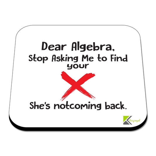 CS394 Dear Algebra, Stop Asking me to find Your x She's notcoming Back. Novelty Funny Coffee Tea Drink Gift Glossy MDF Wooden Coaster