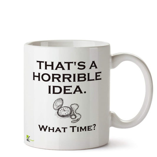 Kruzroyal DZ561 That's a Horrible idea. What time? Funny Novelty Great Gift Idea Coffee Tea Ceramic Mug