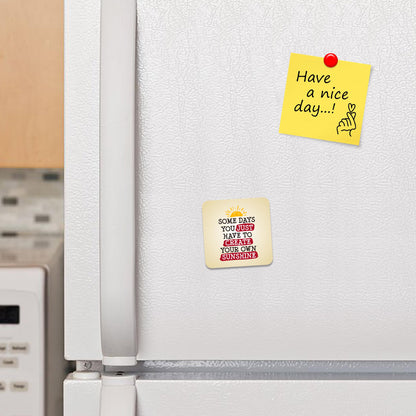 FM071 Some days you just have to create your own sunshine Novelty Funny Idea Glossy Metal Square Fridge Magnet